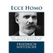 Ecce Homo: The Autobiography of Friedrich Nietzsche