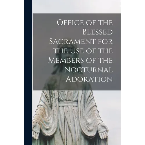 Office of the Blessed Sacrament for the Use of the Members of the Nocturnal Adoration
