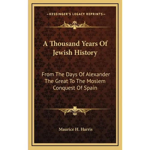 A Thousand Years Of Jewish History: From The Days Of Alexander The Great To The Moslem Conquest Of Spain