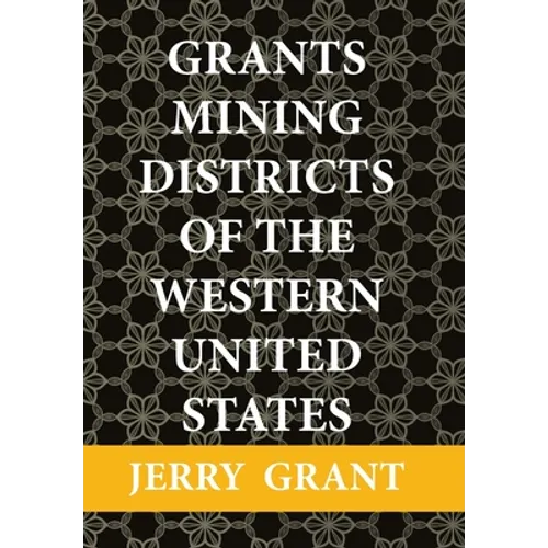 Grants Mining Districts of the Western United States: Volume 1