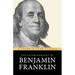 The Autobiography of Benjamin Franklin: The Classic Edition: Timeless Lessons on Virtue, Wealth, and Success from a Founding Father