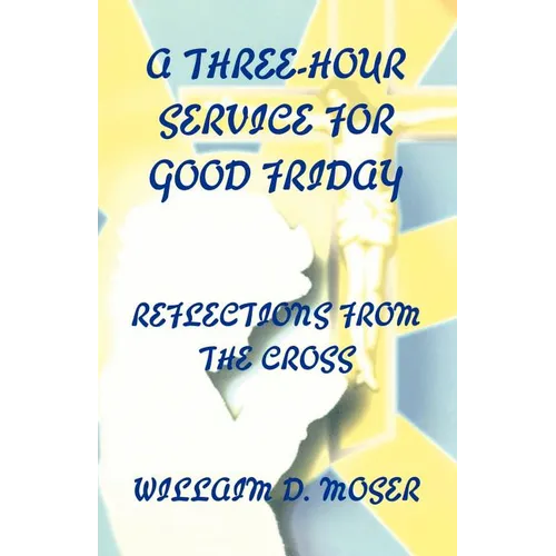 A Three-Hour Service For Good Friday: Reflections From The Cross