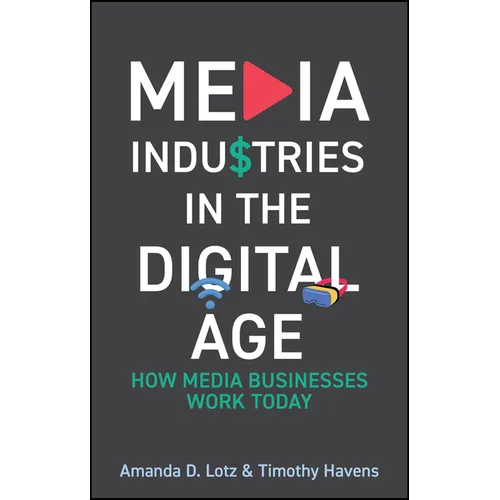 Media Industries in the Digital Age: How Media Businesses Work Today