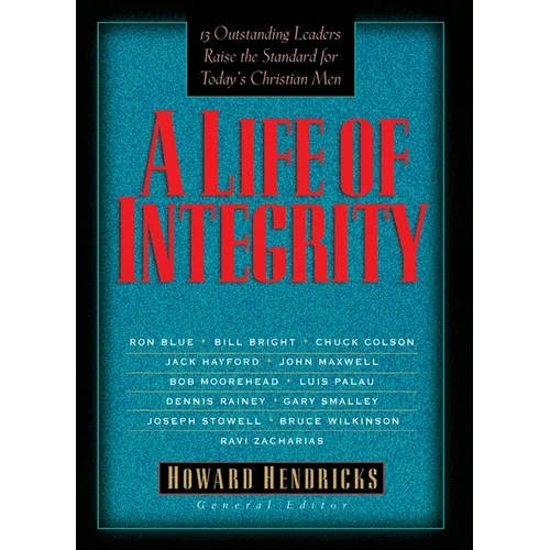 A Life of Integrity: 12 Outstanding Leaders Raise the Standard for Today's Christian Men
