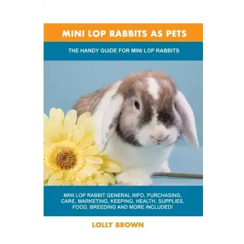 Mini Lop Rabbits as Pets: The Handy Guide for Mini Lop Rabbits