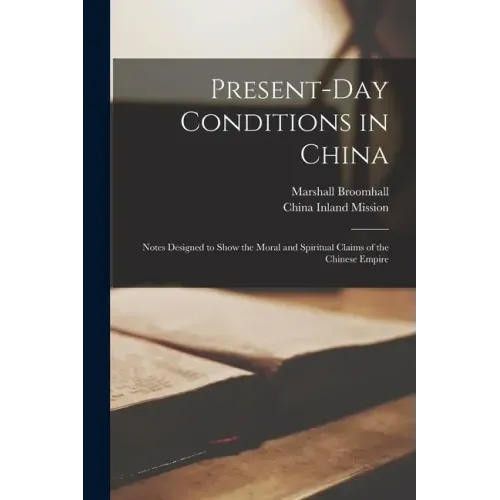 Present-day Conditions in China: Notes Designed to Show the Moral and Spiritual Claims of the Chinese Empire