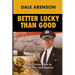 Better Lucky Than Good: From Outlaw Biker to Airline Pilot and Beyond