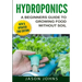 Hydroponics - A Beginners Guide To Growing Food Without Soil: Grow Delicious Fruits And Vegetables Hydroponically In Your Home