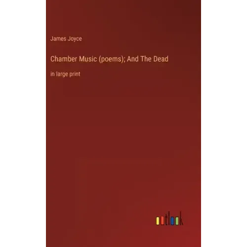 Chamber Music (poems); And The Dead: in large print