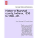 History of Marshall County, Indiana, 1836 to 1880, Etc.