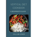 Vertical Diet Cookbook: A Beginner's Diet