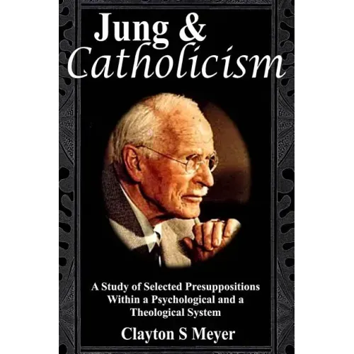 Jung and Catholicism: A Study of Selected Presuppositions Within a Psychological and a Theological System