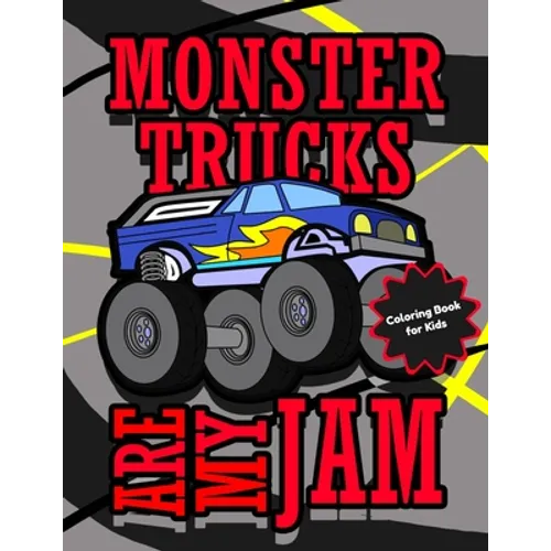 Monster Trucks Are My Jam Coloring Book for Kids: Cool Monster Truck Coloring Pages for Boys and Girls Ages 4 - 8