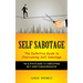 Self Sabotage: The Definitive Guide to Overcoming Self Sabotage (The Ultimate Guide to Overcoming Self-sabotaging Behaviour)