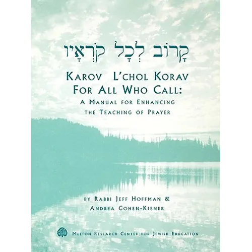 Karov L'chol Korav, For All Who Call: A Manual for Enhancing the Teaching of Prayer