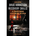 Developing Drug Addiction Recovery Skills by Understanding Addiction and The Brain: The Ultimate Guide to Build Resilience to Prevent Relapse