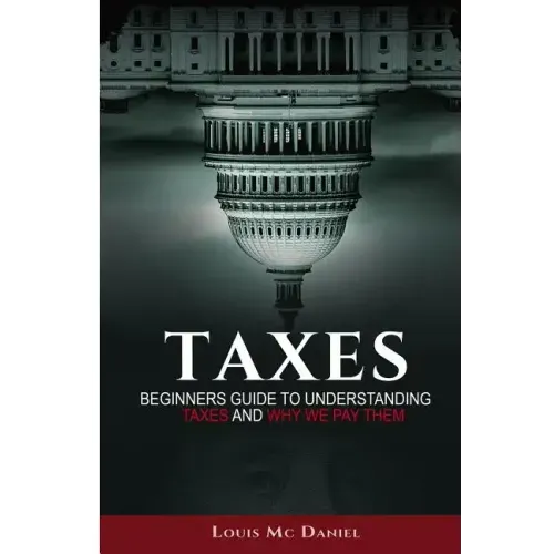 Taxes: Beginners Guide To Understanding Taxes And Why We Pay Them