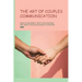 The Art of Couples Communication: How To Reconnect With Your Partner And Make Your Relationship Stronger: How To Keep A Relationship Strong And Happy
