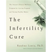 The Infertility Cure: The Ancient Chinese Wellness Program for Getting Pregnant and Having Healthy Babies