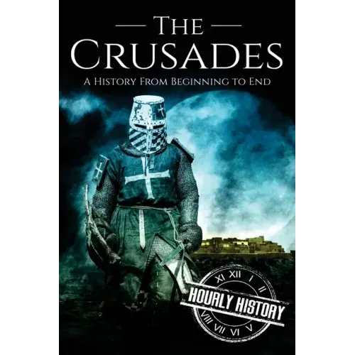 The Crusades: A History From Beginning to End