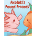 Axolotl's Found Friends: A Children's Picture Book Story About an Axolotl Learning Kindness and Connection