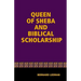The Queen Of Sheba & Biblical Scholarship
