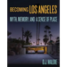 Becoming Los Angeles: Myth, Memory, and a Sense of Place