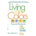 Living Your Colors: Practical Wisdom for Life, Love, Work, and Play