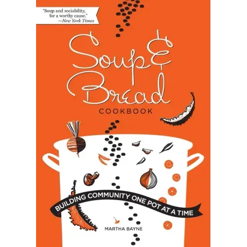 Soup & Bread Cookbook: Building Community One Pot at a Time