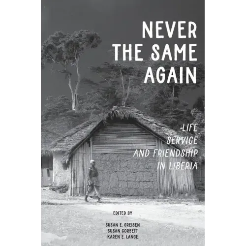 Never the Same Again: Life, Service, and Friendship in Liberia