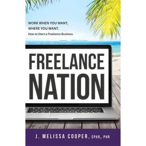 Freelance Nation: Work When You Want, Where You Want. How to Start a Freelance Business.