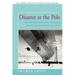 Disaster at the Pole: The Crash of the Airship Italia-A Harrowing True Tale of Arctic Endurance and Survival