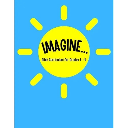 IMAGINE... Bible Curriculum for Grades 1-4: Christian Summer Camp Lessons; Sunday School Ideas; Bible Lessons for Elementary Kids; Teaching God's Love