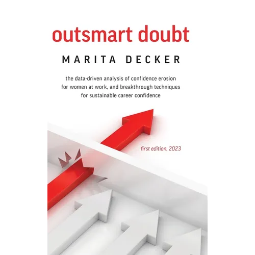 Outsmart Doubt: The data-driven analysis of confidence erosion for women at work, and breakthrough techniques for sustainable career confidence