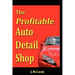 The Profitable Auto Detail Shop - How to Start and Run a Successful Auto Detailing Business
