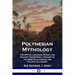 Polynesian Mythology: The Myths, Legends, Songs and Ancient Traditional History of the New Zealanders and Pacific Islanders