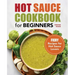 Hot Sauce Cookbook for Beginners: Fiery Recipes for Hot Sauce Lovers