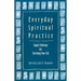 Everyday Spiritual Practice: Simple Pathways for Enriching Your Life