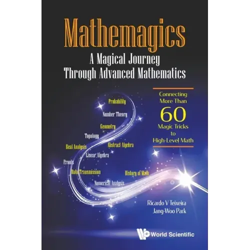 Mathemagics: A Magical Journey Through Advanced Mathematics - Connecting More Than 60 Magic Tricks to High-Level Math