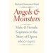 Angels and Monsters: Male and Female Sopranos in the Story of Opera, 1600-1900