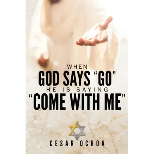 When God Says "Go" He Is Saying "Come with Me": My Journey into Discovering God's Love, Mercy, Forgiveness, and Super-Natural Power