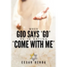 When God Says "Go" He Is Saying "Come with Me": My Journey into Discovering God's Love, Mercy, Forgiveness, and Super-Natural Power