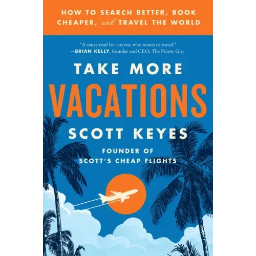 Take More Vacations: How to Search Better, Book Cheaper, and Travel the World
