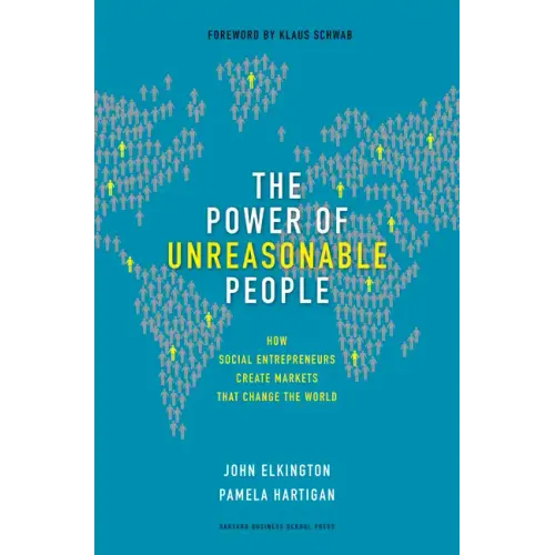 The Power of Unreasonable People: How Social Entrepreneurs Create Markets That Change the World