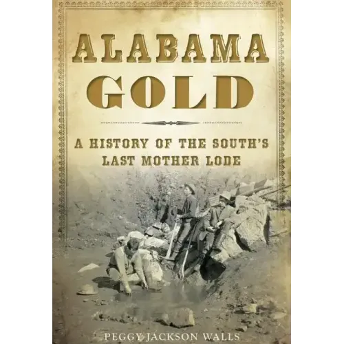 Alabama Gold: A History of the South's Last Mother Lode