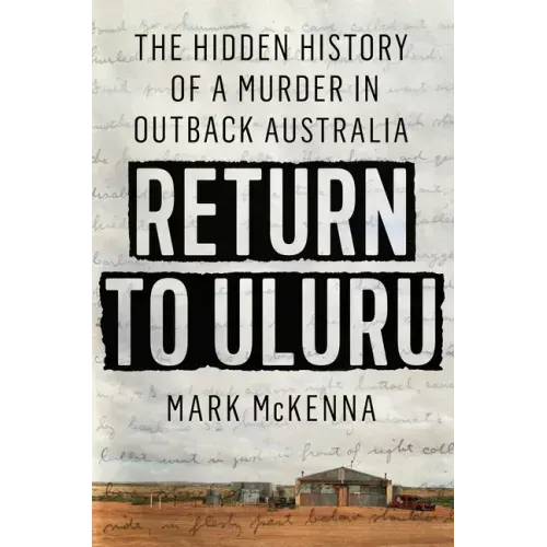 Return to Uluru: The Hidden History of a Murder in Outback Australia