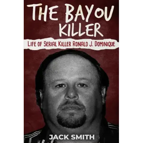 The Bayou Killer: Life of Serial Killer Ronald J. Dominique