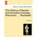 The History of Racine and Kenosha Counties, Wisconsin. ... Illustrated.
