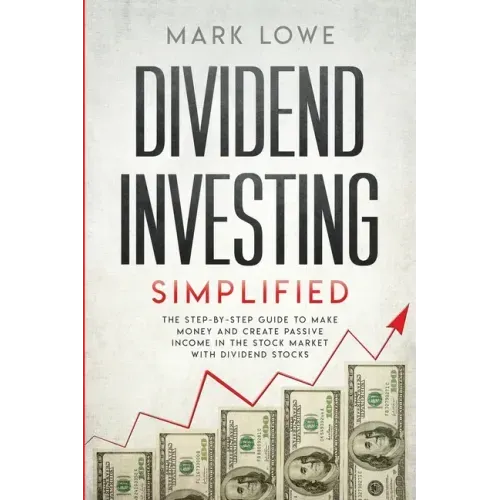 Dividend Investing: Simplified - The Step-by-Step Guide to Make Money and Create Passive Income in the Stock Market with Dividend Stocks (Stock Market