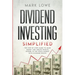 Dividend Investing: Simplified - The Step-by-Step Guide to Make Money and Create Passive Income in the Stock Market with Dividend Stocks (Stock Market
